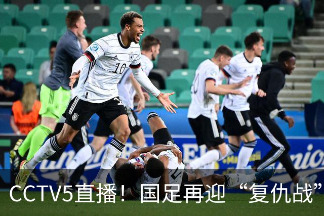 CCTV5直播！国足再迎“复仇战”，胡金秋PK柯克，赢球=进决赛